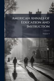 American Annals of Education and Instruction; Volume 4