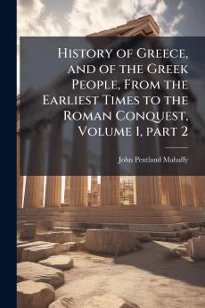 History of Greece and of the Greek People From the Earliest Times to the Roman Conquest Volume 1 part 2
