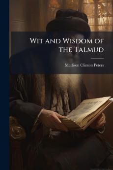 Wit and Wisdom of the Talmud