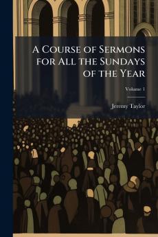 A Course of Sermons for All the Sundays of the Year
