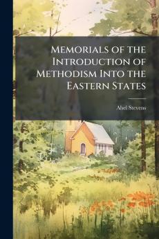 Memorials of the Introduction of Methodism Into the Eastern States