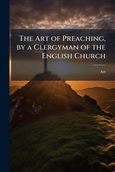 The Art of Preaching by a Clergyman of the English Church