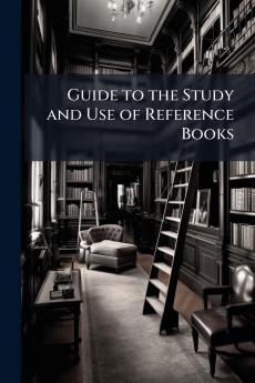 Guide to the Study and Use of Reference Books