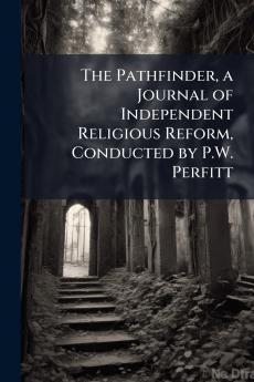 The Pathfinder a Journal of Independent Religious Reform Conducted by P.W. Perfitt