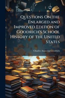 Questions On the Enlarged and Improved Edition of Goodrich's School History of the United States