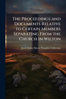 The Proceedings and Documents Relative to Certain Members Separating From the Church in Wilton