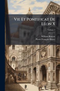 Vie Et Pontificat De Léon X; Volume 1