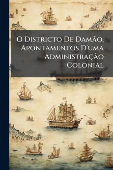 O Districto De Damão Apontamentos D'uma Administração Colonial