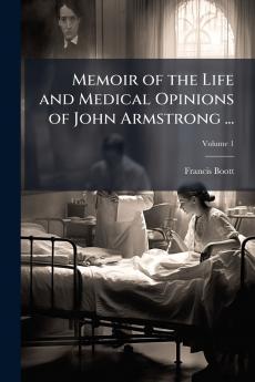 Memoir of the Life and Medical Opinions of John Armstrong ...