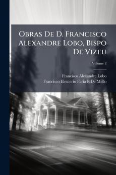 Obras De D. Francisco Alexandre Lobo Bispo De Vizeu; Volume 2