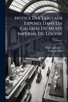 Notice Des Tableaux Exposés Dans Les Galeries Du Musée Impérial Du Louvre; Volume 3