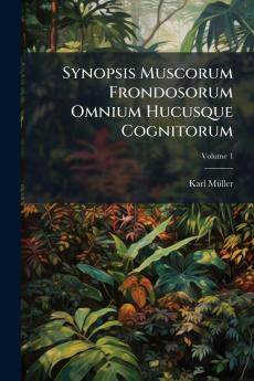 Synopsis Muscorum Frondosorum Omnium Hucusque Cognitorum; Volume 1