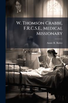 W. Thomson Crabbe F.R.C.S.E. Medical Missionary
