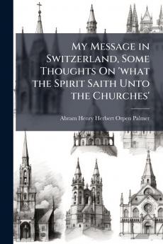 My Message in Switzerland Some Thoughts On 'what the Spirit Saith Unto the Churches'