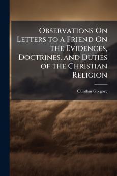 Observations On Letters to a Friend On the Evidences Doctrines and Duties of the Christian Religion
