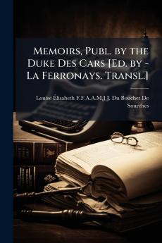 Memoirs Publ. by the Duke Des Cars [Ed. by - La Ferronays. Transl.]