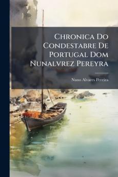 Chronica Do Condestabre De Portugal Dom Nunalvrez Pereyra