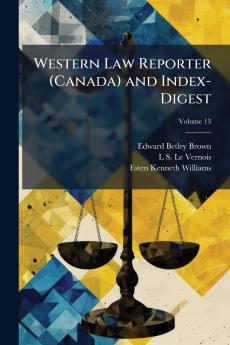 Western Law Reporter (Canada) and Index-Digest; Volume 13