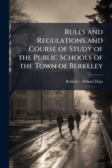 Rules and Regulations and Course of Study of the Public Schools of the Town of Berkeley