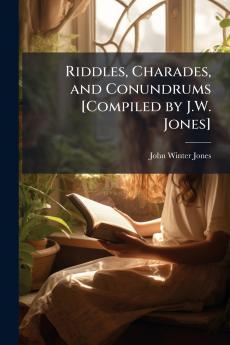 Riddles Charades and Conundrums [Compiled by J.W. Jones]