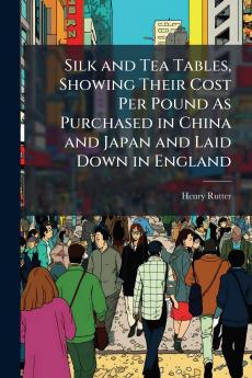 Silk and Tea Tables Showing Their Cost Per Pound As Purchased in China and Japan and Laid Down in England