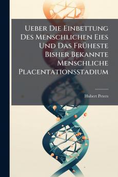 Ueber Die Einbettung Des Menschlichen Eies Und Das Früheste Bisher Bekannte Menschliche Placentationsstadium