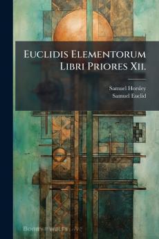 Euclidis Elementorum Libri Priores Xii.