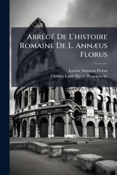 Abrégé De L'histoire Romaine De L. Annæus Florus