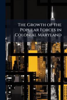The Growth of the Popular Forces in Colonial Maryland