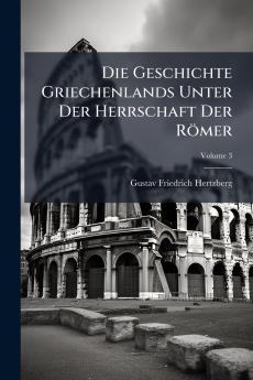 Die Geschichte Griechenlands Unter Der Herrschaft Der Römer; Volume 3