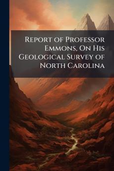 Report of Professor Emmons On His Geological Survey of North Carolina