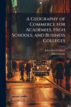 A Geography of Commerce for Academies High Schools and Business Colleges
