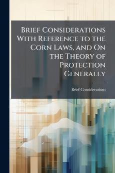 Brief Considerations With Reference to the Corn Laws and On the Theory of Protection Generally