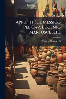 Appunti Sul Messico Pel Cav. Eugenio Martuscelli ...