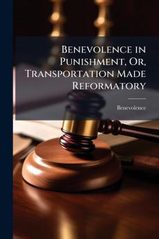Benevolence in Punishment Or Transportation Made Reformatory