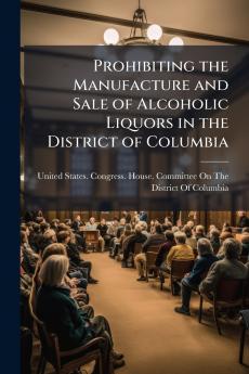 Prohibiting the Manufacture and Sale of Alcoholic Liquors in the District of Columbia
