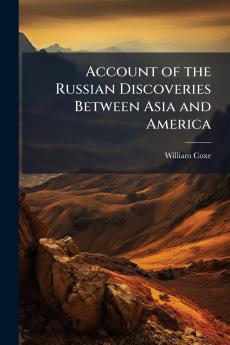 Account of the Russian Discoveries Between Asia and America