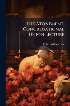 The Atonement. Congregational Union Lecture