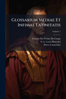 Glossarium Mediae Et Infimae Latinitatis; Volume 7