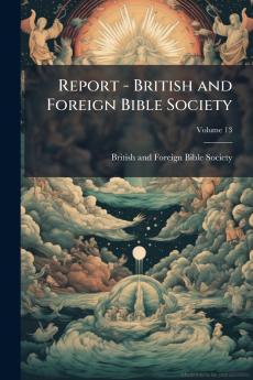 Report - British and Foreign Bible Society; Volume 13
