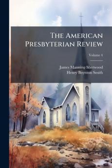 The American Presbyterian Review; Volume 4