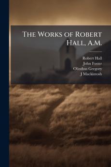 The Works of Robert Hall A.M.