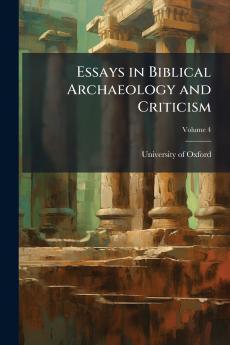 Essays in Biblical Archaeology and Criticism; Volume 4