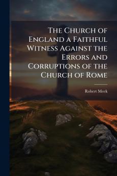 The Church of England a Faithful Witness Against the Errors and Corruptions of the Church of Rome
