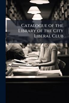 Catalogue of the Library of the City Liberal Club