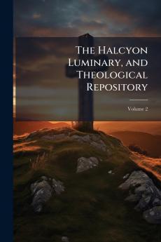 The Halcyon Luminary and Theological Repository; Volume 2