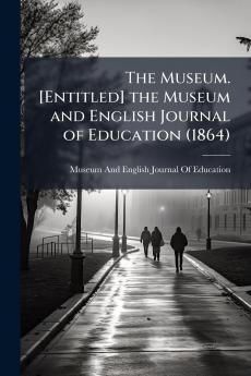 The Museum. [Entitled] the Museum and English Journal of Education (1864)