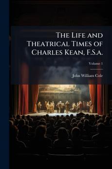 The Life and Theatrical Times of Charles Kean F.S.a.