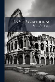 La Vie Byzantine Au Vie Siècle