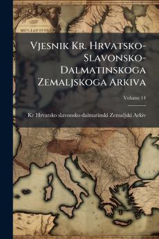 Vjesnik Kr. Hrvatsko-Slavonsko-Dalmatinskoga Zemaljskoga Arkiva; Volume 14